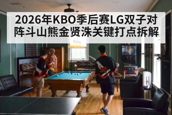 2026年KBO季后赛LG双子对阵斗山熊金贤洙关键打点拆解