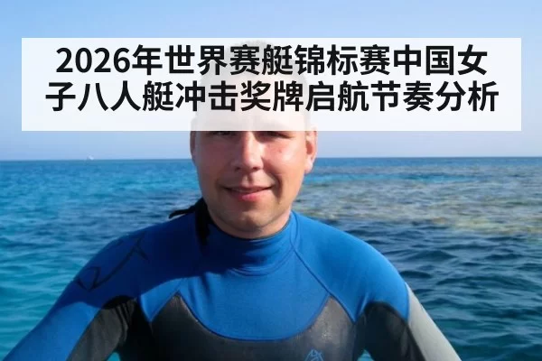 2026年世界赛艇锦标赛中国女子八人艇冲击奖牌启航节奏分析